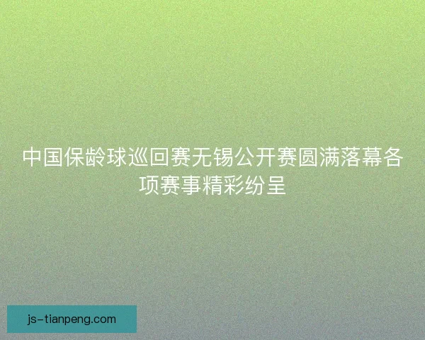 中国保龄球巡回赛无锡公开赛圆满落幕各项赛事精彩纷呈 中国保龄球巡回赛无锡公开赛圆满落幕各项赛事精彩纷呈